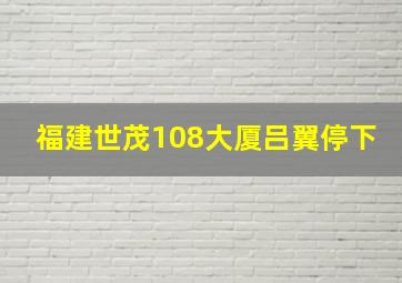 福建世茂108大厦吕翼停下