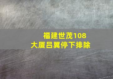 福建世茂108大厦吕翼停下排除