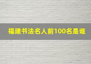 福建书法名人前100名是谁