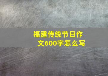 福建传统节日作文600字怎么写