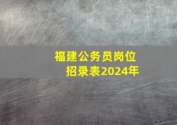 福建公务员岗位招录表2024年