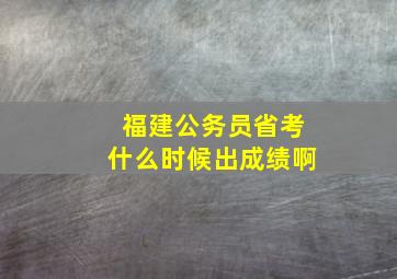 福建公务员省考什么时候出成绩啊