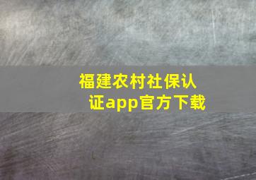 福建农村社保认证app官方下载