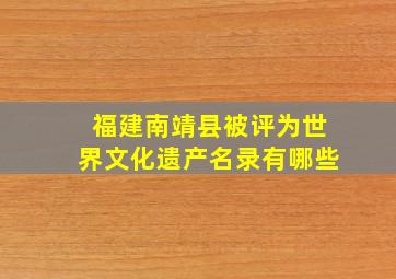 福建南靖县被评为世界文化遗产名录有哪些