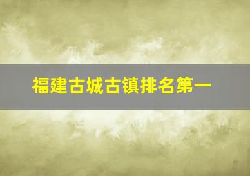 福建古城古镇排名第一