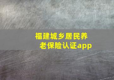 福建城乡居民养老保险认证app