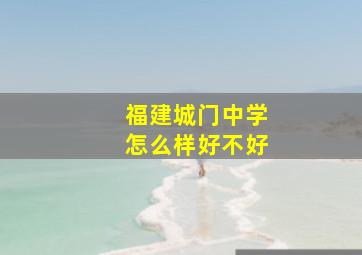 福建城门中学怎么样好不好