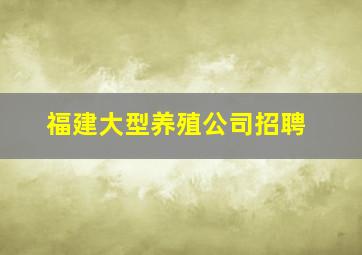 福建大型养殖公司招聘