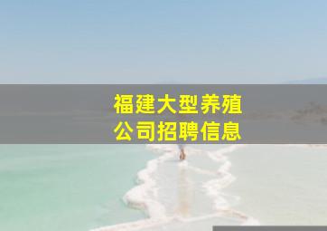 福建大型养殖公司招聘信息