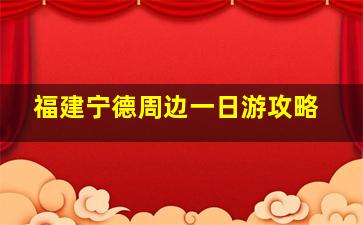 福建宁德周边一日游攻略