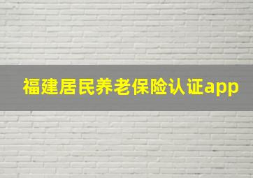 福建居民养老保险认证app