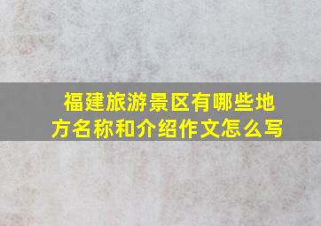 福建旅游景区有哪些地方名称和介绍作文怎么写