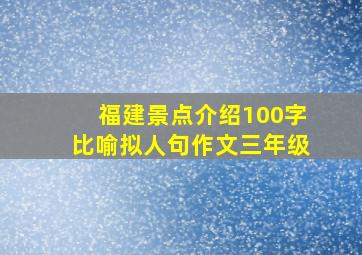 福建景点介绍100字比喻拟人句作文三年级