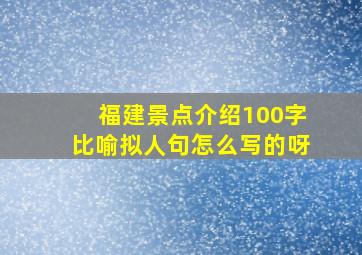 福建景点介绍100字比喻拟人句怎么写的呀