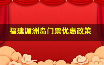 福建湄洲岛门票优惠政策