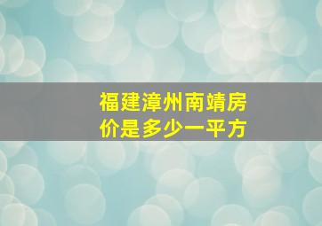 福建漳州南靖房价是多少一平方