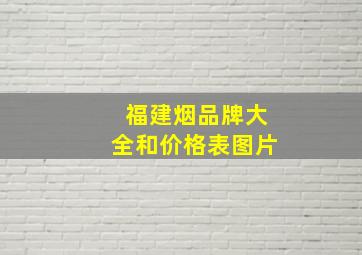 福建烟品牌大全和价格表图片