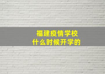 福建疫情学校什么时候开学的