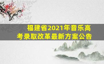 福建省2021年音乐高考录取改革最新方案公告