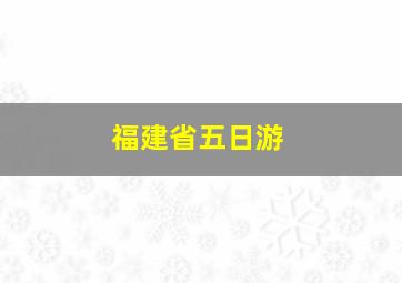 福建省五日游