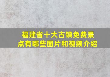 福建省十大古镇免费景点有哪些图片和视频介绍