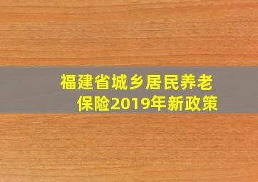 福建省城乡居民养老保险2019年新政策