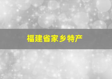 福建省家乡特产