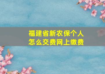 福建省新农保个人怎么交费网上缴费