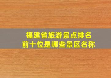 福建省旅游景点排名前十位是哪些景区名称