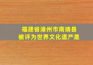 福建省漳州市南靖县被评为世界文化遗产是