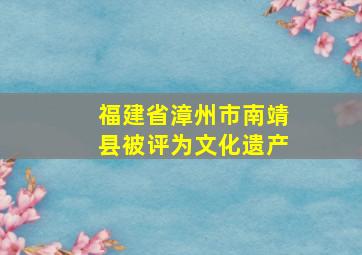 福建省漳州市南靖县被评为文化遗产