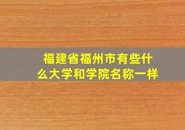 福建省福州市有些什么大学和学院名称一样