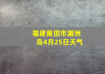 福建莆田市湄洲岛4月25日天气