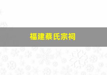 福建蔡氏宗祠