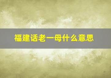 福建话老一母什么意思