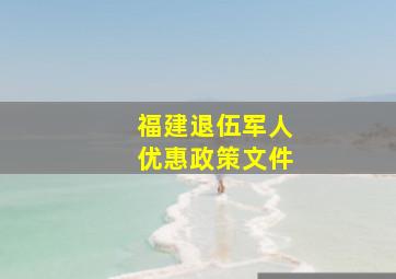 福建退伍军人优惠政策文件