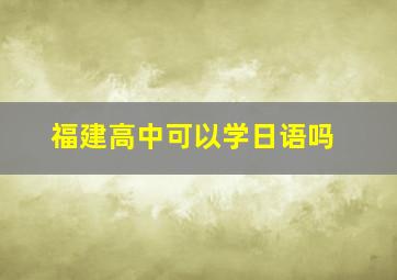 福建高中可以学日语吗