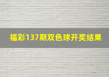 福彩137期双色球开奖结果