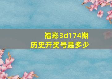 福彩3d174期历史开奖号是多少