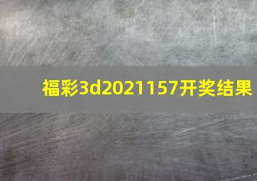 福彩3d2021157开奖结果