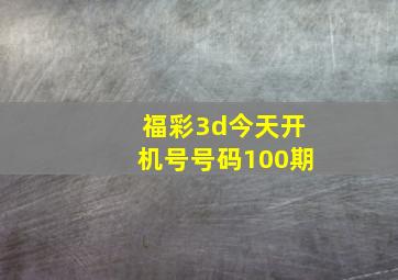 福彩3d今天开机号号码100期