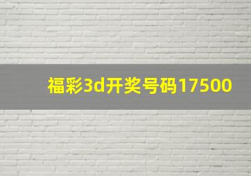 福彩3d开奖号码17500