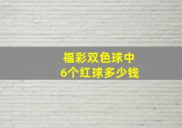 福彩双色球中6个红球多少钱