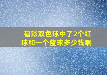 福彩双色球中了2个红球和一个蓝球多少钱啊