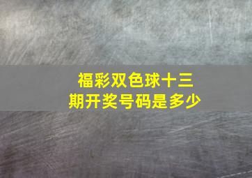 福彩双色球十三期开奖号码是多少