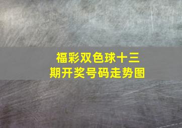 福彩双色球十三期开奖号码走势图