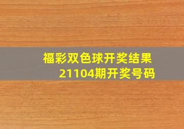 福彩双色球开奖结果21104期开奖号码