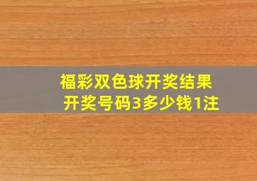 福彩双色球开奖结果开奖号码3多少钱1注