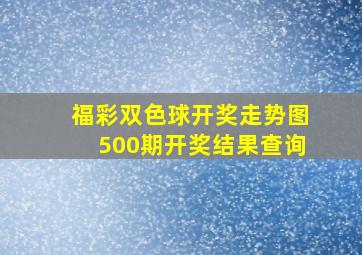 福彩双色球开奖走势图500期开奖结果查询