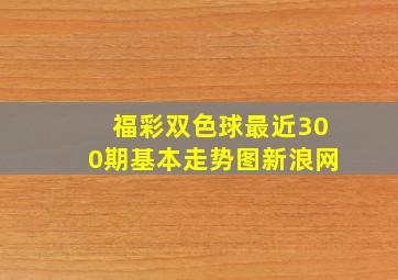 福彩双色球最近300期基本走势图新浪网